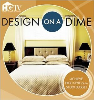 Design on a Dime: Achieve High Style on a $1,000 Budget by HGTV, Amy Tincher-Durik