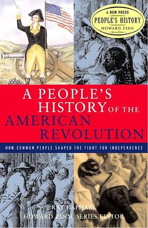 A People's History of the American Revolution: How Common People Shaped the Fight for Independence by Ray Raphael