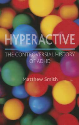 Hyperactive: The Controversial History of ADHD by Matthew Smith