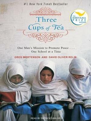 Three Cups of Tea: One Man's Mission to Promote Peace . . . One School at a Time by David Oliver Relin, Greg Mortenson