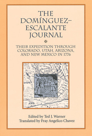 The Dominguez-Escalante Journal: Their Expedition Through Colorado, Utah, Arizona and New Mexico in 1776 by Silvestre Velez De Escalante, Ted J. Warner