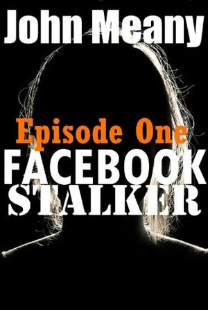 Facebook Stalker, Episode One by John Meany