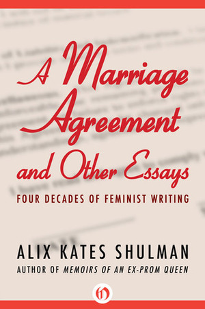 A Marriage Agreement and Other Essays: Four Decades of Feminist Writing by Alix Kates Shulman
