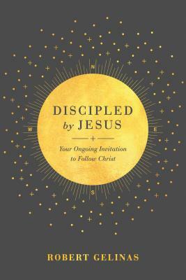 Discipled by Jesus: Your Ongoing Invitation to Follow Christ by Robert Gelinas