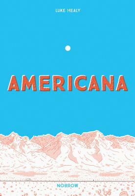 Americana (And the Act of Getting Over It.) by Luke Healy