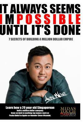 It always seems impossible until it's done: 7 secrets to building a million dollar empire by Andy Wong