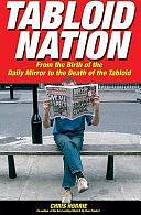 Tabloid Nation: The Birth of the Daily Mirror to the Death of the Tabloid by Chris Horrie