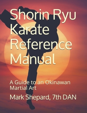 Shorin Ryu Karate Reference Manual: A Guide to an Okinawan Martial Art by Mark Shepard