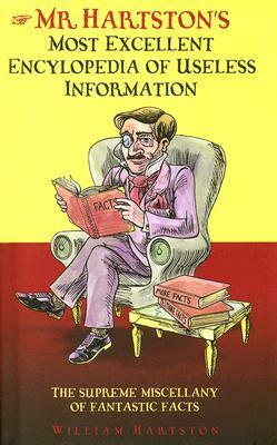 Mr. Hartston's Most Excellent Encyclopedia of Useless Information: The Supreme Miscellany of Fantastic Facts by William Hartston