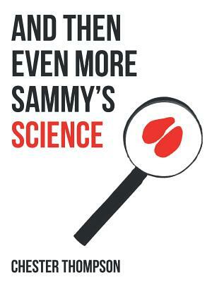 And Then Even More Sammy's Science by Chester Thompson