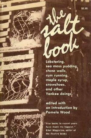 The Salt Book: Lobstering, Sea Moss Pudding, Stone Walls, Rum Running, Maple Syrup, Snowshoes, and Other Yankee Doings by Pamela Wood