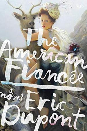 The American Fiancée: A Novel by Éric Dupont, Éric Dupont