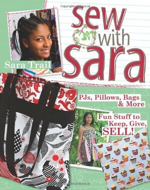 Sew with Sara: PJs, Pillows, Bags & More--Fun Stuff to Keep, Give, Sell! by Sara Trail