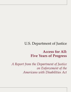 Access for All: Five Years of Progress: A Report from the Department of Justice on Enforcement of the Americans with Disabilities Act by U. S. Department of Justice