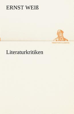 Literaturkritiken by Ernst Wei, Ernst Weiss