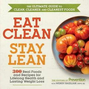 Eat Clean, Stay Lean: 300 Real Foods and Recipes for Lifelong Health and Lasting Weight Loss by Prevention Magazine, Wendy Bazilian