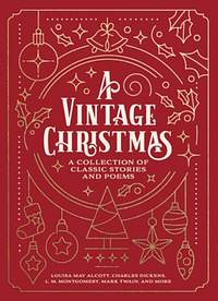 A Vintage Christmas  by Charles Dickens, Louisa May Alcott, Mark Twain, L.M. Montgomery