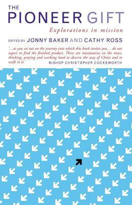 The Pioneer Gift: Explorations in Mission by Cathy Ross, Jonny Baker