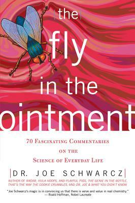 The Fly in the Ointment: 70 Fascinating Commentaries on the Science of Everyday Life by Joseph A. Schwarcz, Joe Schwarcz