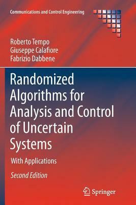 Randomized Algorithms for Analysis and Control of Uncertain Systems: With Applications by Giuseppe Calafiore, Fabrizio Dabbene, Roberto Tempo