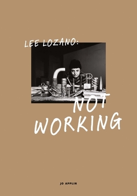 Lee Lozano: Not Working by Jo Applin