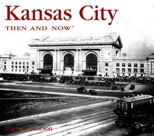 Kansas City Then and Now by Darlene Isaacson