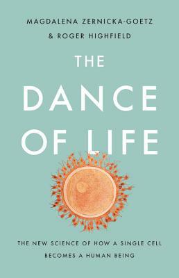 The Dance of Life: The New Science of How a Single Cell Becomes a Human Being by Magdalena Zernicka-Goetz, Roger Highfield