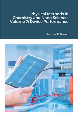 Physical Methods in Chemistry and Nano Science. Volume 7: Device Performance by Kyle Chow, Andrew Barron