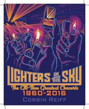 Lighters in the Sky: The All-Time Greatest Concerts, 1960-2016 by Corbin Reiff