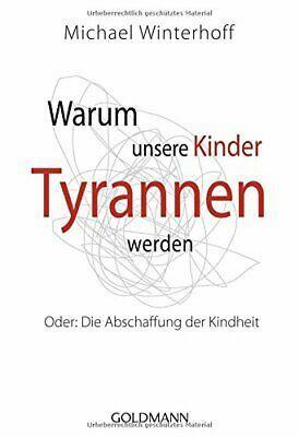 Warum unsere Kinder Tyrannen werden: Oder: Die Abschaffung der Kindheit by Michael Winterhoff