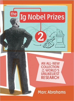 The Ig Nobel Prizes 2: An All-New Collection of the World's Unlikeliest Research by Marc Abrahams
