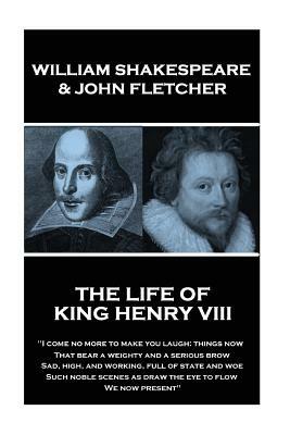 William Shakespeare & John Fletcher - The Life of King Henry the Eighth: "I come no more to make you laugh: things now, That bear a weighty and a seri by John Fletcher, William Shakespeare