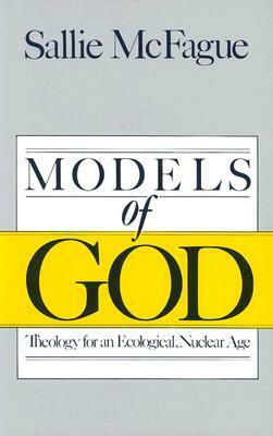 Models of God: Theology for an Ecological, Nuclear Age by Sallie McFague