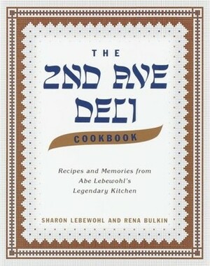 The Second Avenue Deli Cookbook: Recipes and Memories from Abe Lebewohl's Legendary Kitchen by Rena Bulkin