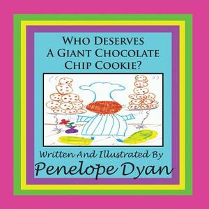 Who Deserves a Giant Chocolate Chip Cookie? by Penelope Dyan