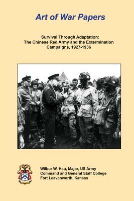 Survival Through Adaptation: The Chinese Red Army and The Extermination Campaigns, 1927-1936: Art of War Papers by Combat Studies Institute, Major Us Army Wilbur W. Hsu