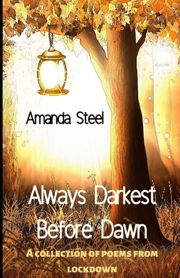 Always Darkest Before Dawn: A Collection of Poems from Lockdown by Amanda Steel