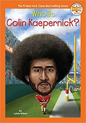 Who Is Colin Kaepernick? by Lakita Wilson, Who HQ, Gregory Copeland