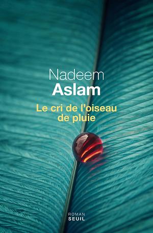 Le Cri de l'oiseau de pluie by Nadeem Aslam