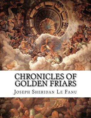 Chronicles of Golden Friars by J. Sheridan Le Fanu