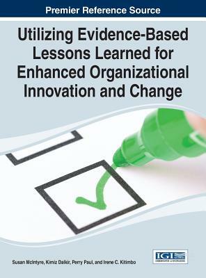 Utilizing Evidence-Based Lessons Learned for Enhanced Organizational Innovation and Change by Susan McIntyre