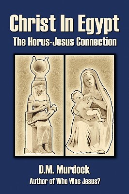 Christ in Egypt: The Horus-Jesus Connection by Acharya S, D.M. Murdock