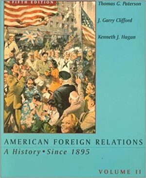 American Foreign Relations, Volume 2, Fifth Edition: Volume of ...Paterson-American Foreign Relations by Kenneth J. Hagan, Thomas G. Paterson, J. Garry Clifford