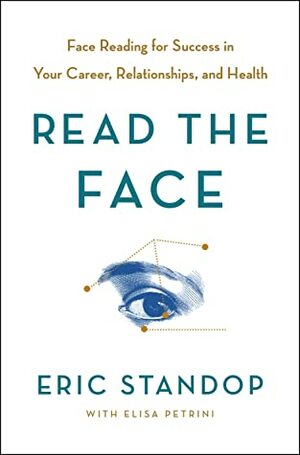 Read the Face: Using the Secrets of Face Language to Become More Powerful, Confident, and Connected by Eric Standop