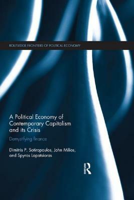 A Political Economy of Contemporary Capitalism and its Crisis: Demystifying Finance by Dimitris P. Sotiropoulos, John Milios, Spyros Lapatsioras