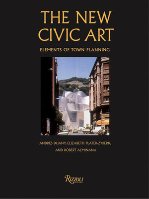 The New Civic Art: Elements of Town Planning by Elizabeth Plater-Zyberk, Andrés Duany