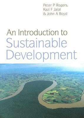 An Introduction to Sustainable Development by Kazi F. Jalal, John A. Boyd, Peter Rogers