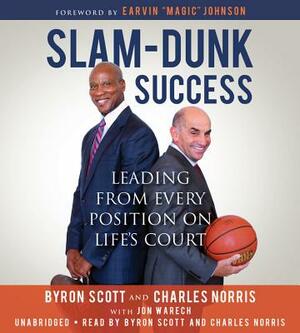 Slam-Dunk Success: Leading from Every Position on Life's Court by Charlie Norris, Jon Warech, Byron Scott