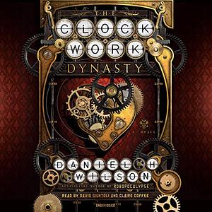 The Clockwork Dynasty by Daniel H. Wilson