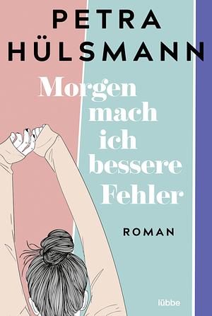 Morgen mach ich bessere Fehler by Petra Hülsmann